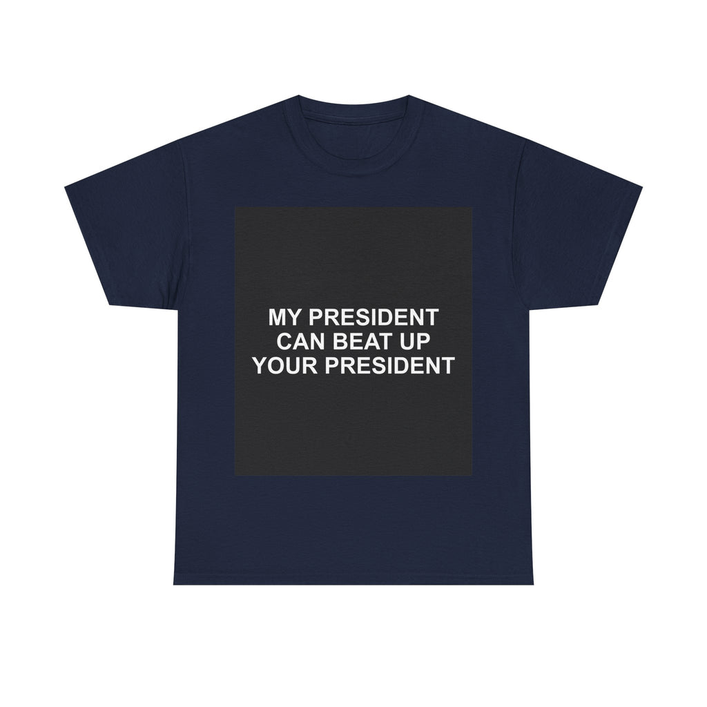 MY PRESIDENT CAN BEAT UP YOUR PRESIDENT — Patriot T-Shirt