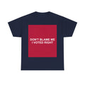 DON'T BLAME ME I VOTED RIGHT — Patriot T-Shirt