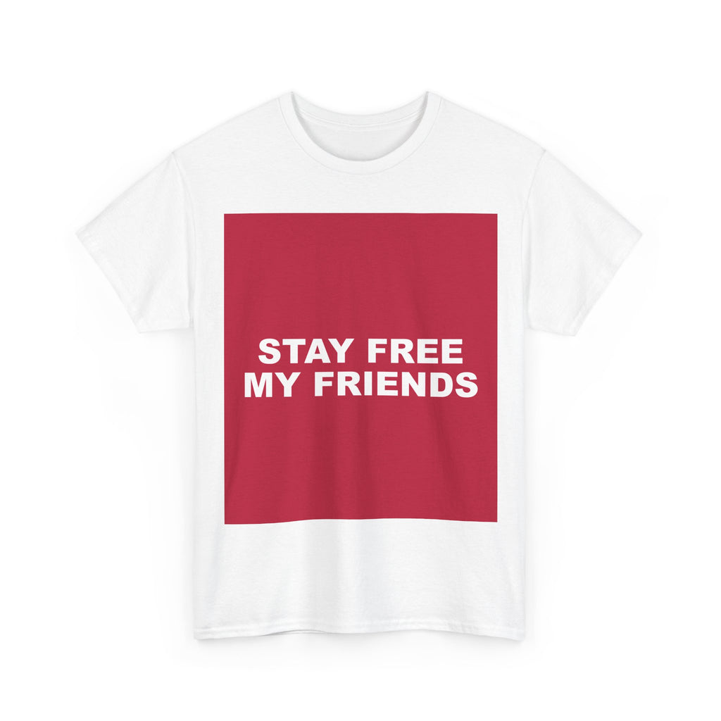 STAY FREE MY FRIENDS — Patriot T-Shirt