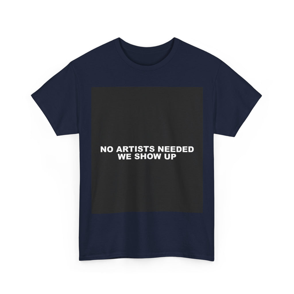NO ARTISTS NEEDED WE SHOW UP — Patriot T-Shirt