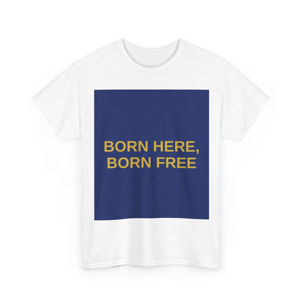 BORN HERE, BORN FREE — Patriot T-Shirt