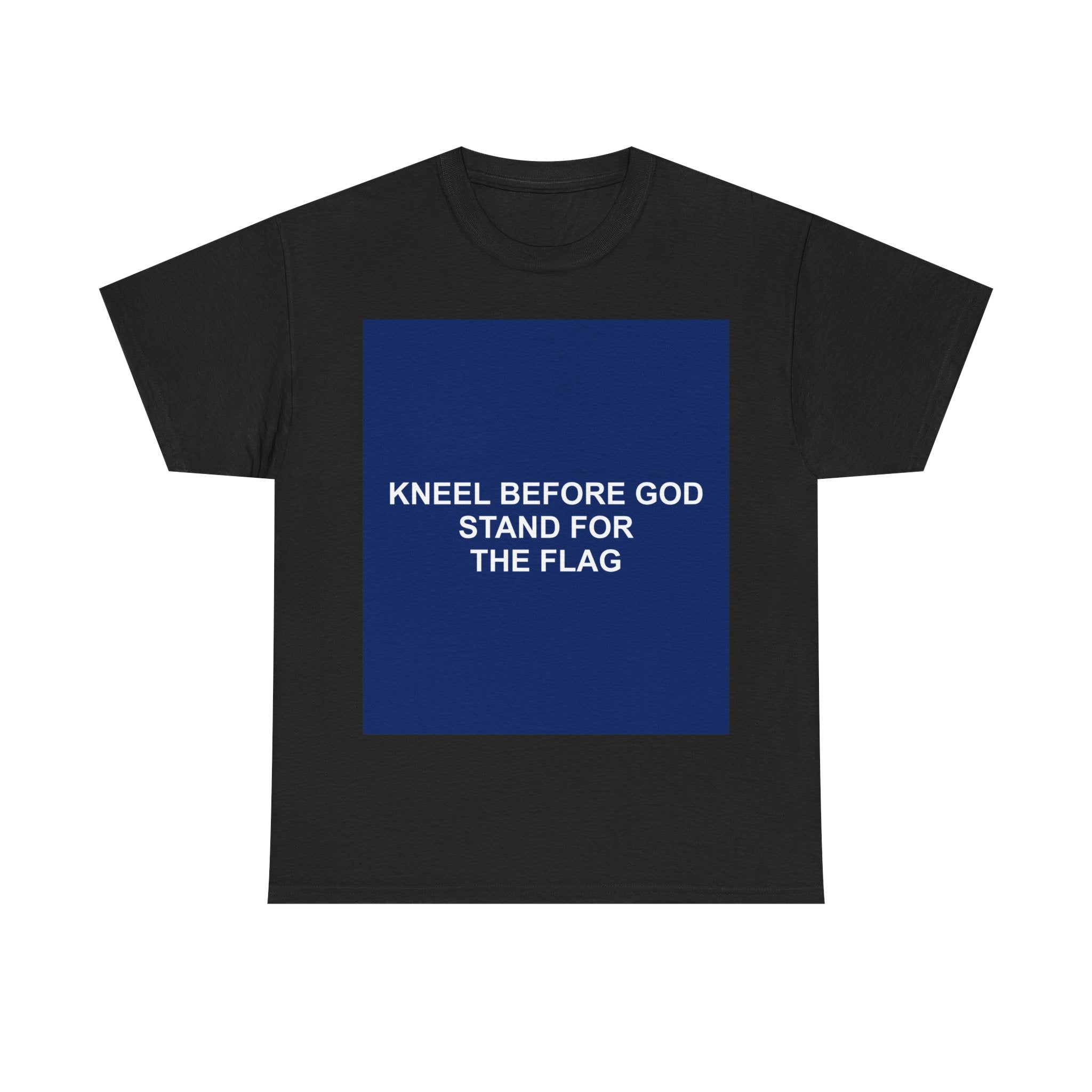 KNEEL BEFORE GOD STAND FOR THE FLAG — Patriot T-Shirt