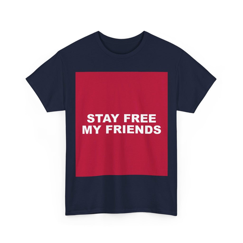 STAY FREE MY FRIENDS — Patriot T-Shirt
