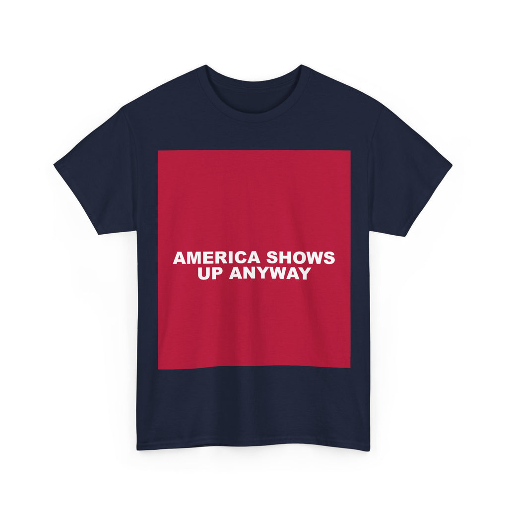 AMERICA SHOWS UP ANYWAY — Patriot T-Shirt