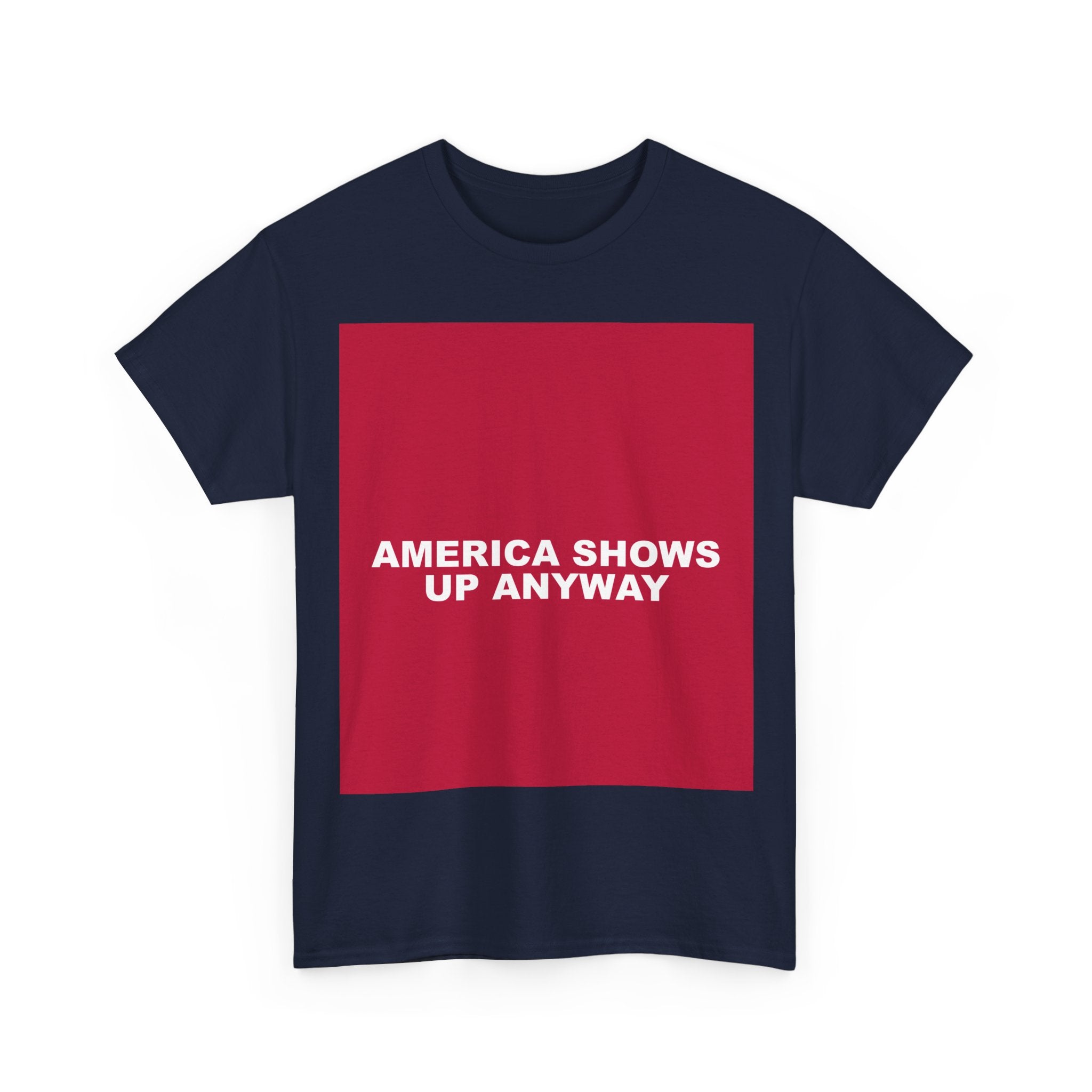 AMERICA SHOWS UP ANYWAY — Patriot T-Shirt