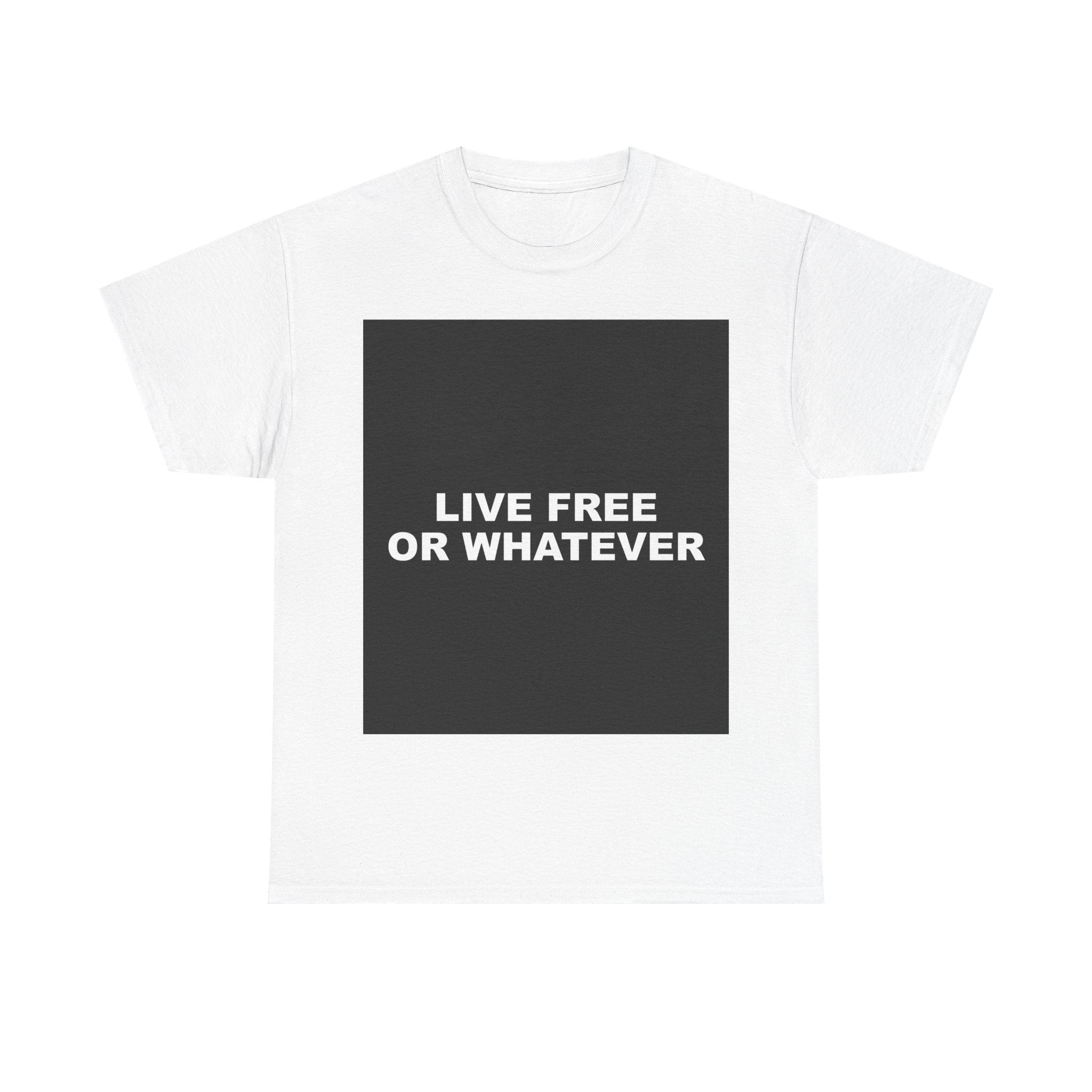 LIVE FREE OR WHATEVER — Patriot T-Shirt
