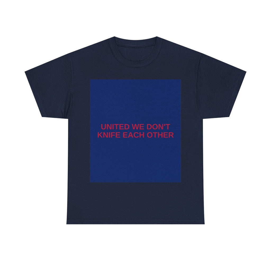 UNITED WE DON'T KNIFE EACH OTHER — Patriot T-Shirt