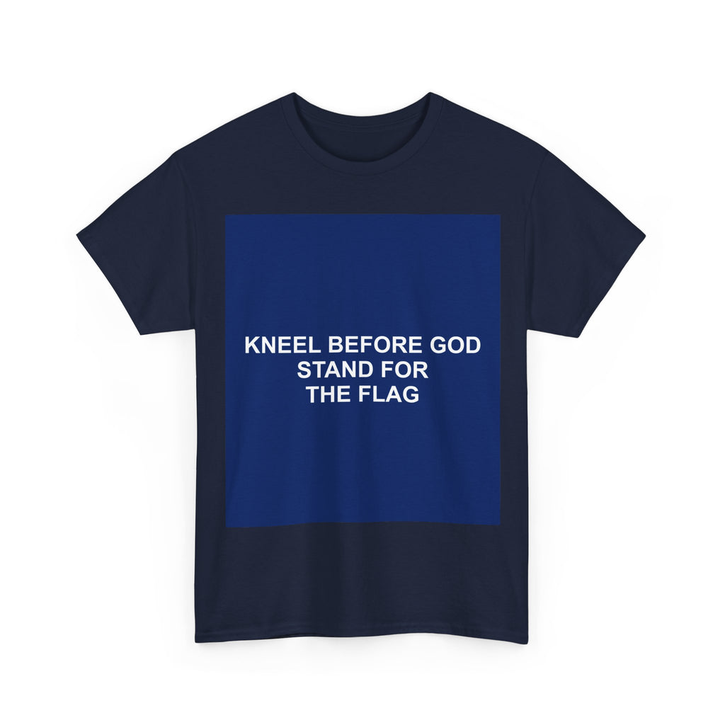 KNEEL BEFORE GOD STAND FOR THE FLAG — Patriot T-Shirt