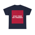 STAY FREE MY FRIENDS — Patriot T-Shirt