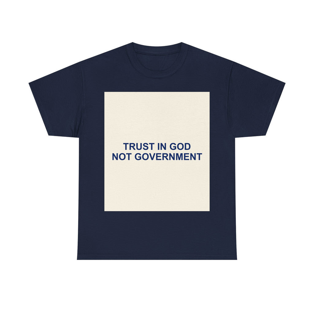 TRUST IN GOD NOT GOVERNMENT — Patriot T-Shirt