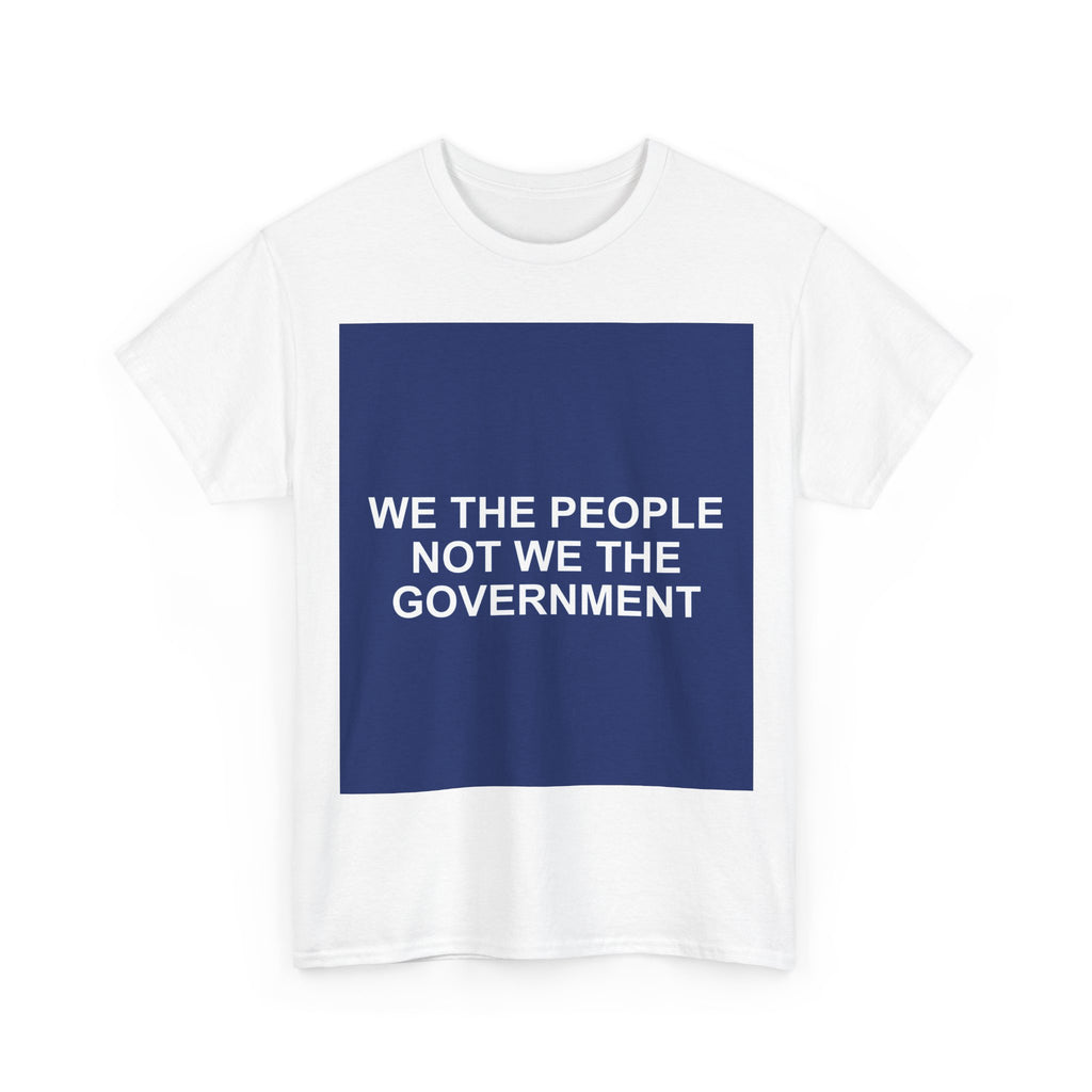 WE THE PEOPLE NOT WE THE GOVERNMENT — Patriot T-Shirt