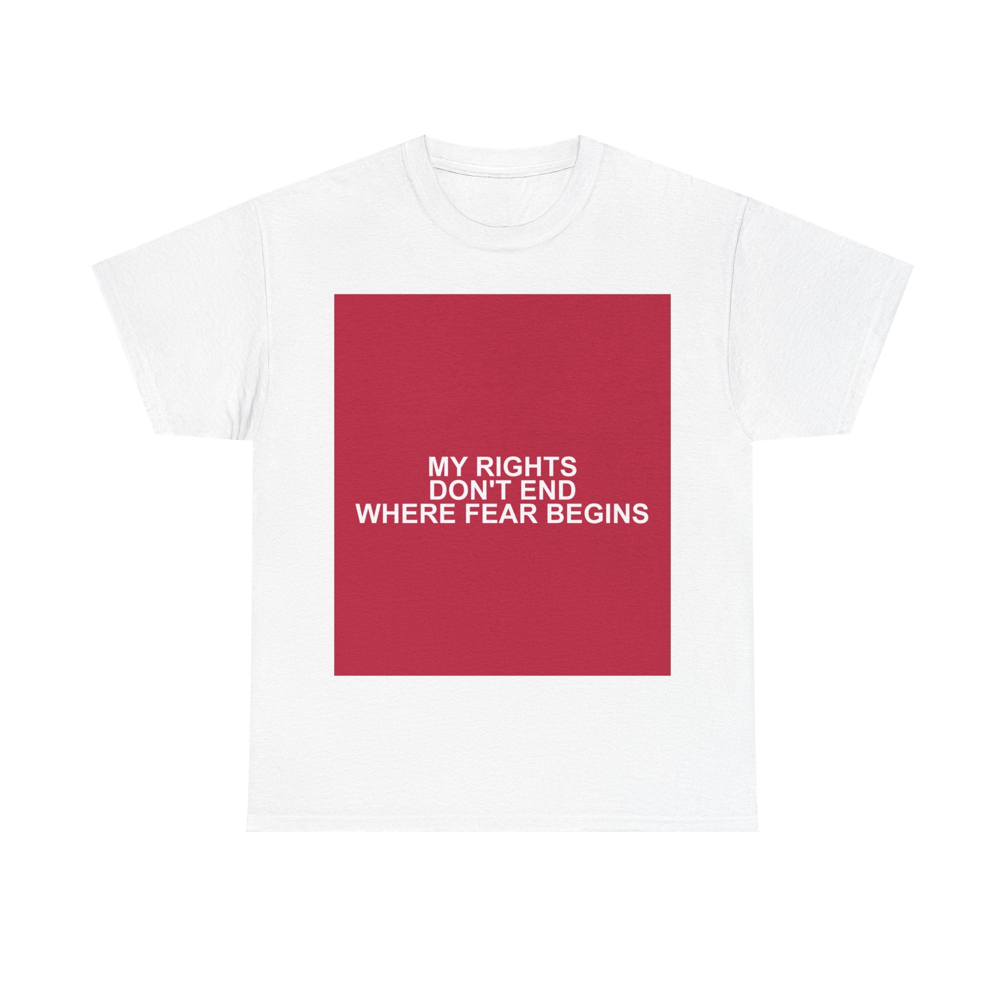 MY RIGHTS DON'T END WHERE FEAR BEGINS — Patriot T-Shirt