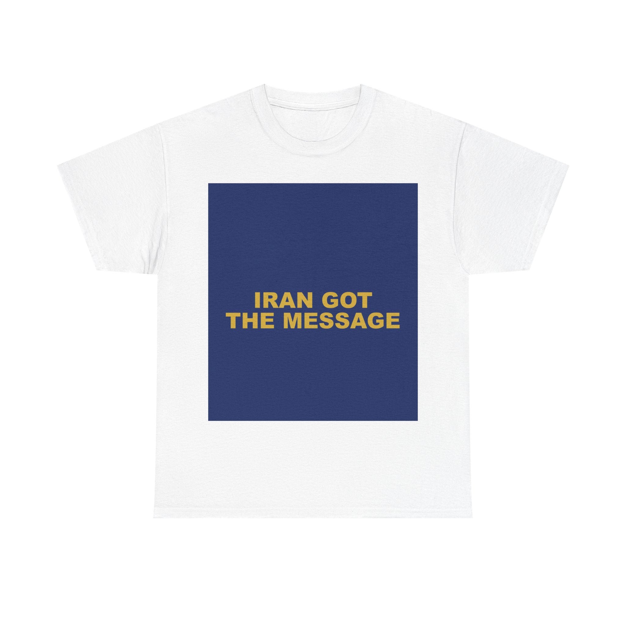 IRAN GOT THE MESSAGE — Patriot T-Shirt