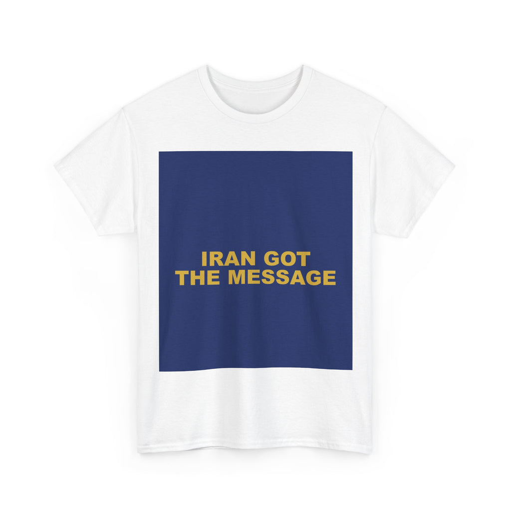 IRAN GOT THE MESSAGE — Patriot T-Shirt