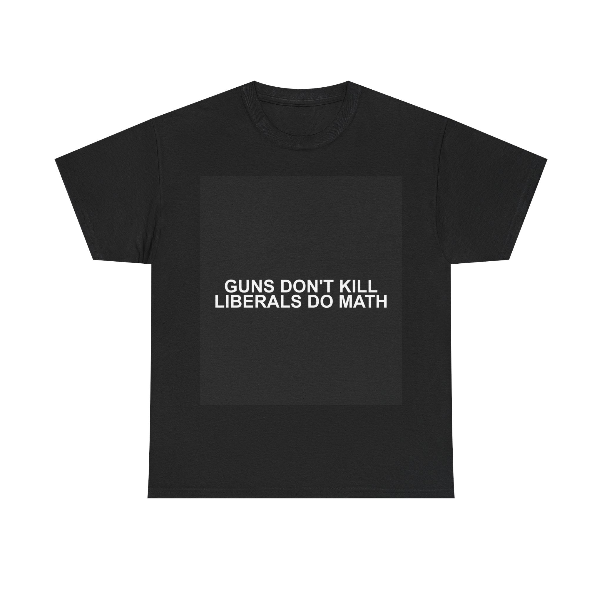 GUNS DON'T KILL LIBERALS DO MATH — Patriot T-Shirt