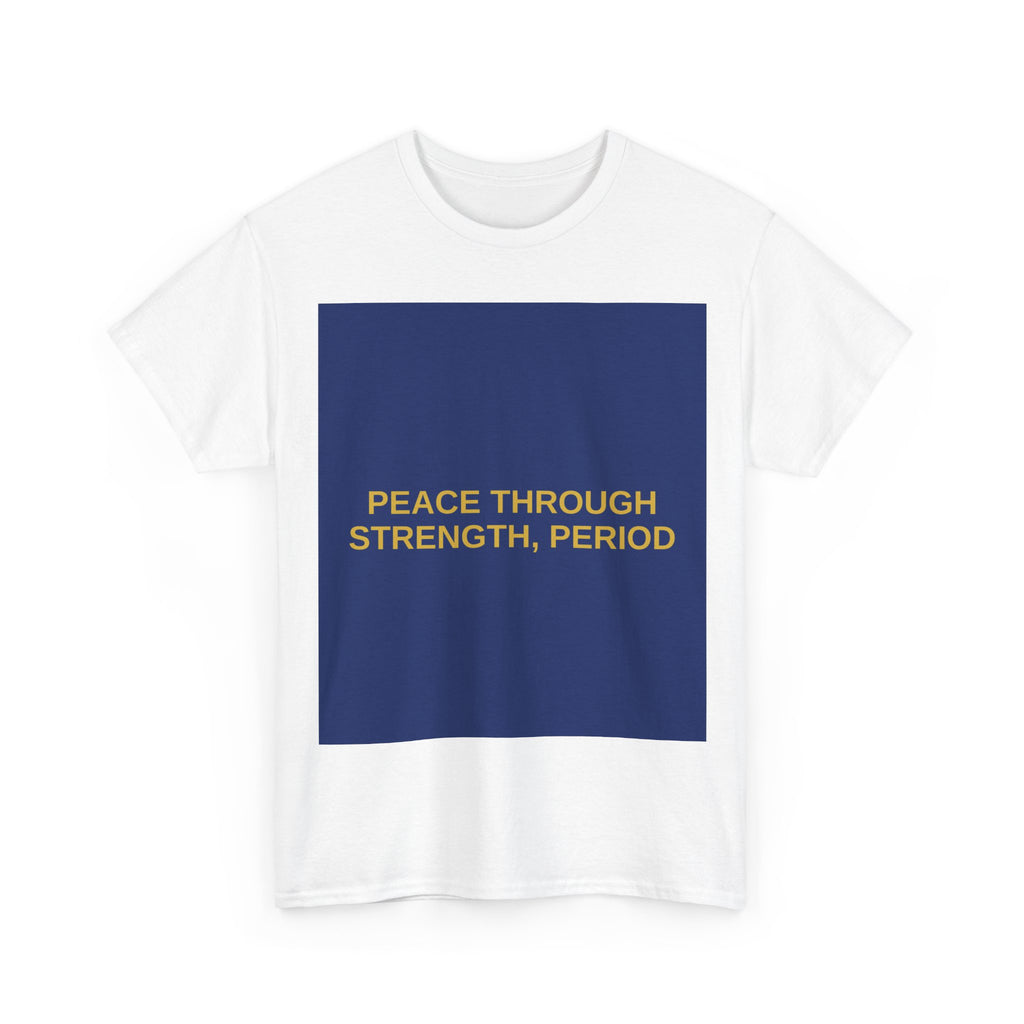 PEACE THROUGH STRENGTH, PERIOD — Patriot T-Shirt