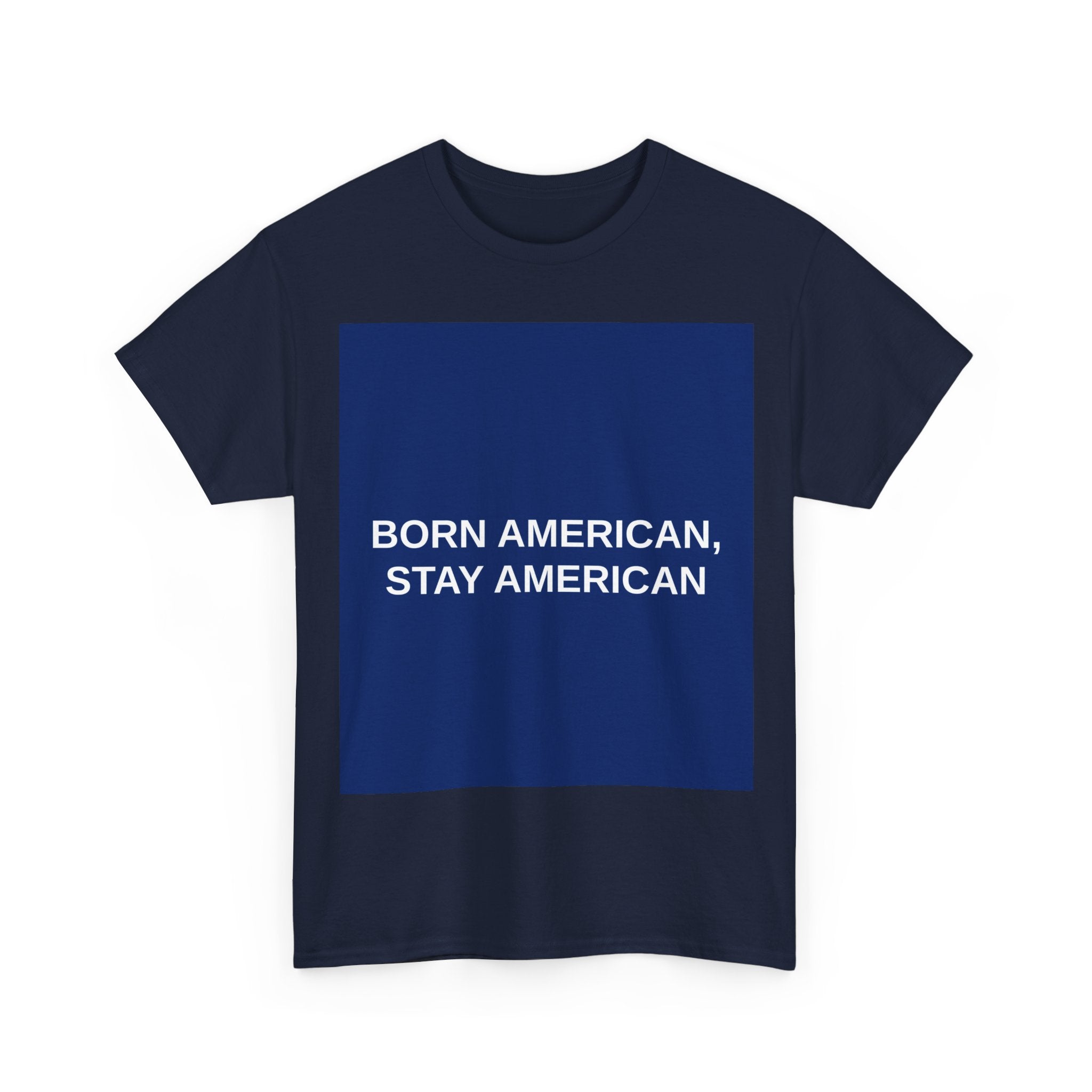 BORN AMERICAN, STAY AMERICAN — Patriot T-Shirt