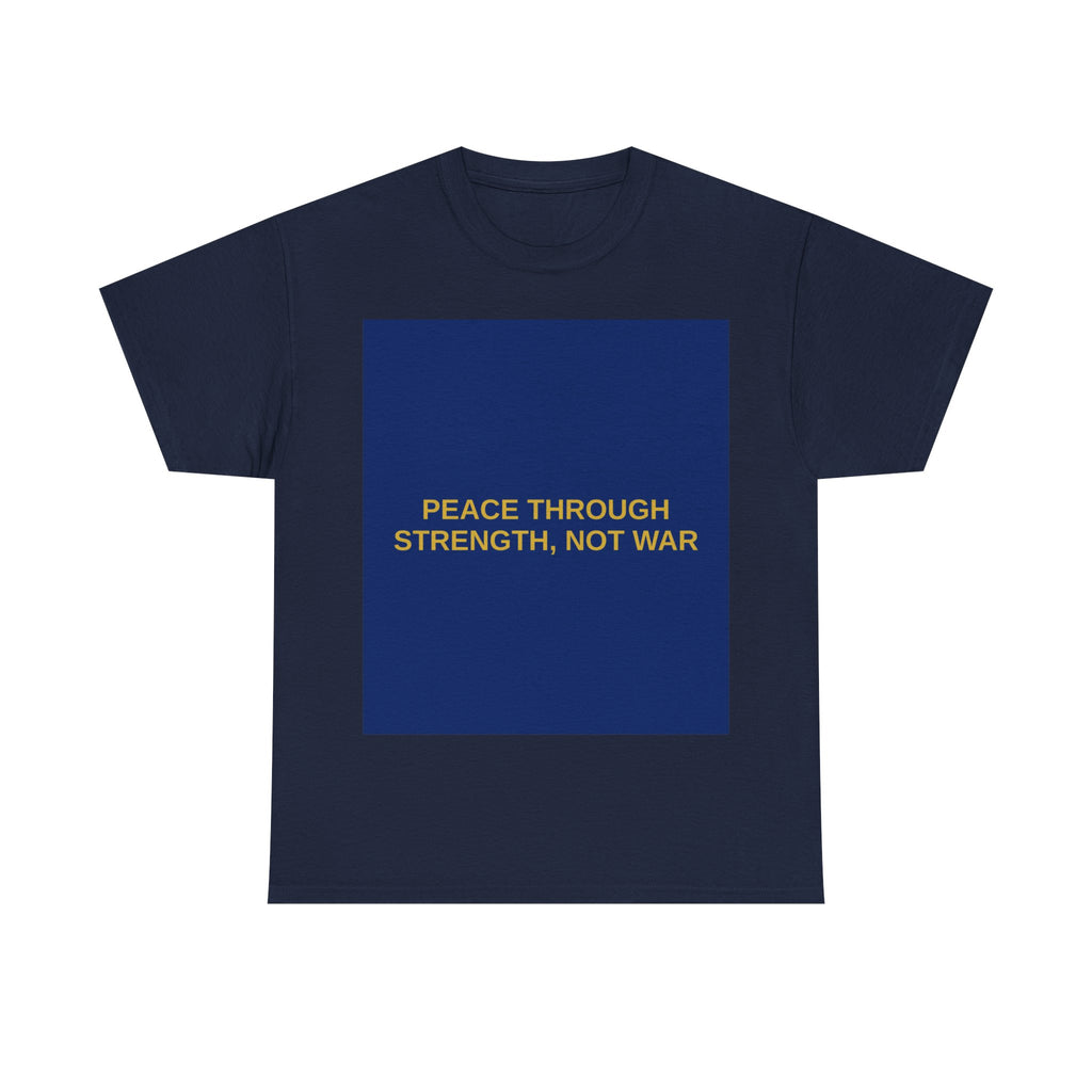 PEACE THROUGH STRENGTH, NOT WAR — Patriot T-Shirt