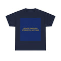 PEACE THROUGH STRENGTH, NOT WAR — Patriot T-Shirt