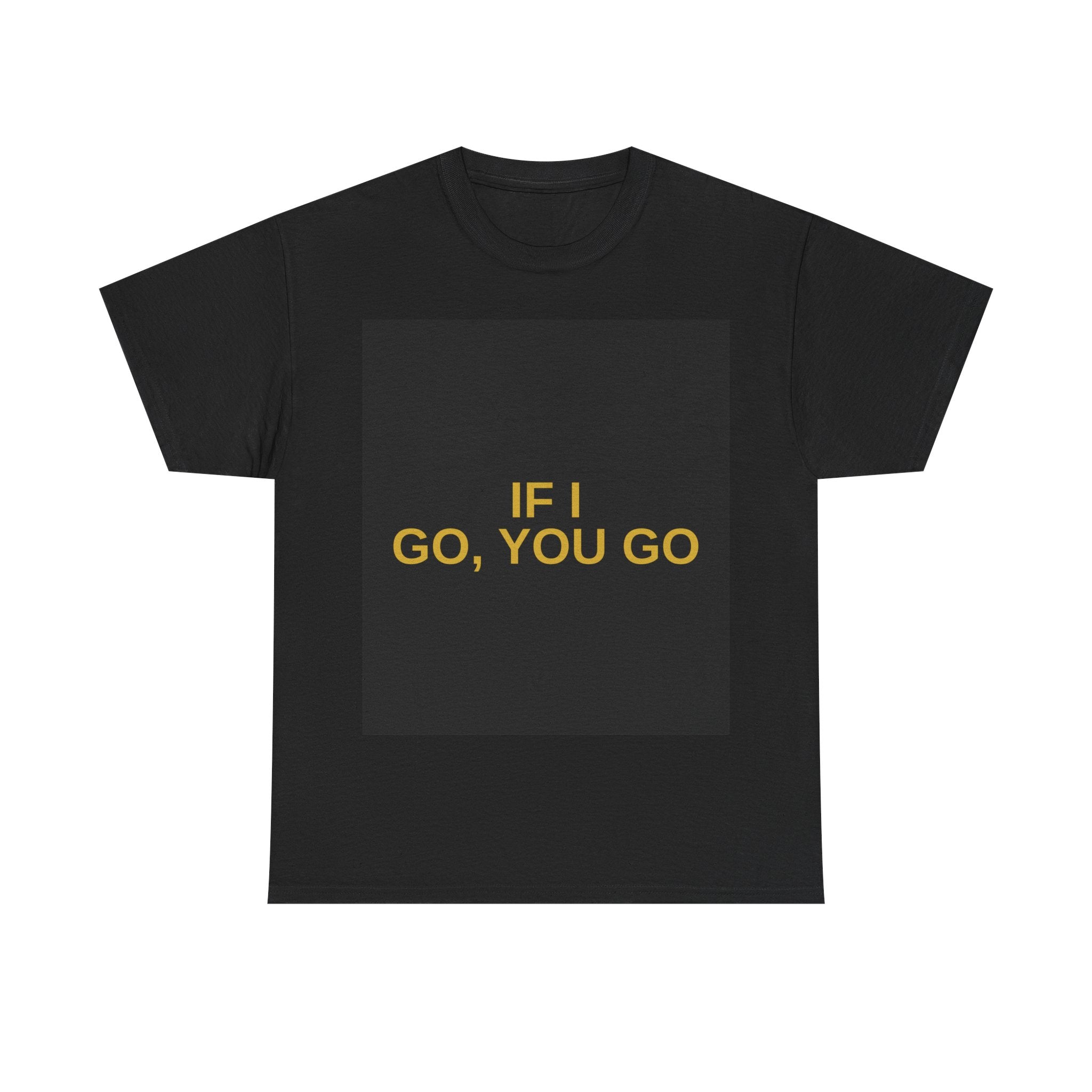 IF I GO, YOU GO — Patriot T-Shirt