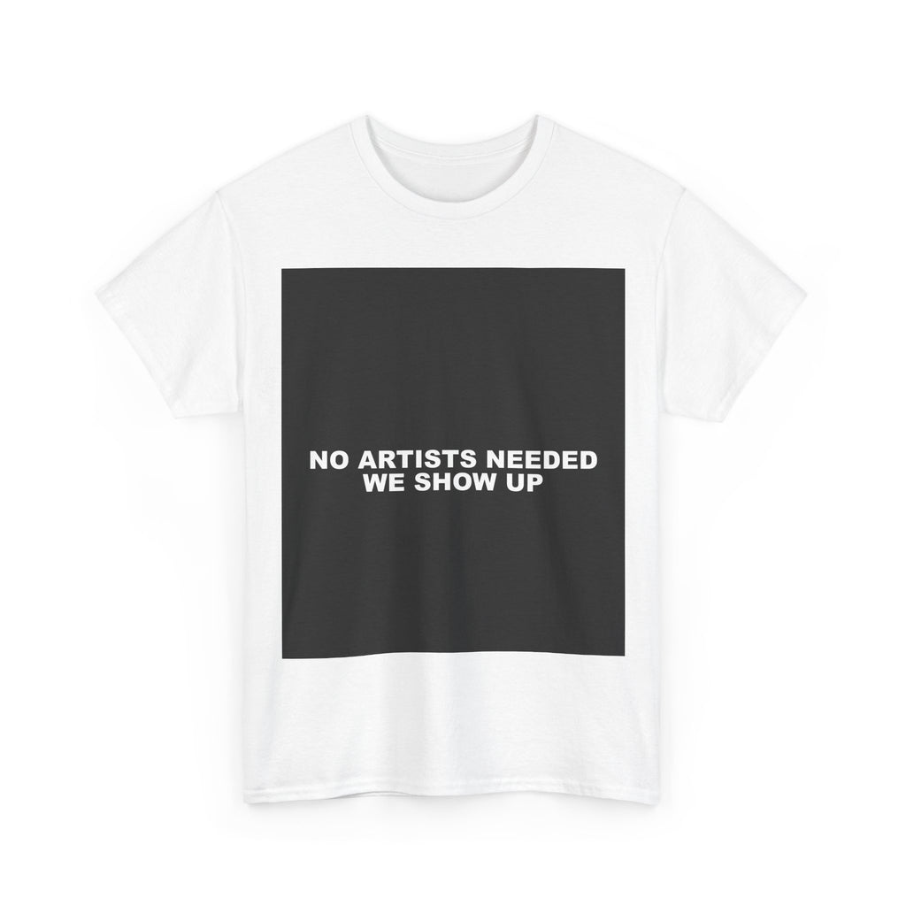 NO ARTISTS NEEDED WE SHOW UP — Patriot T-Shirt