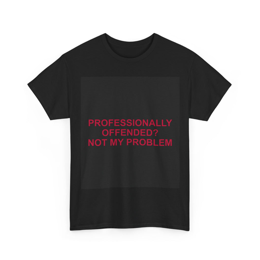 PROFESSIONALLY OFFENDED? NOT MY PROBLEM — Patriot T-Shirt