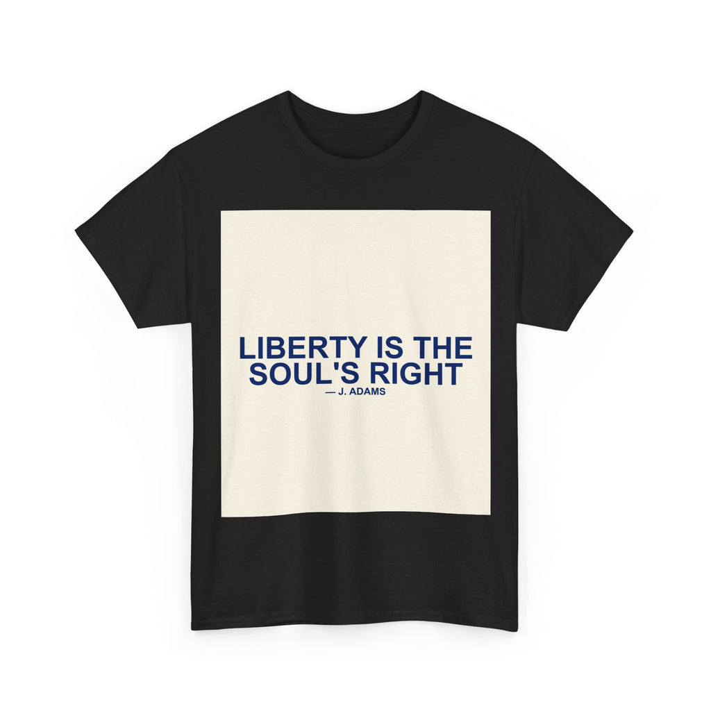 LIBERTY IS THE SOUL'S RIGHT — Patriot T-Shirt