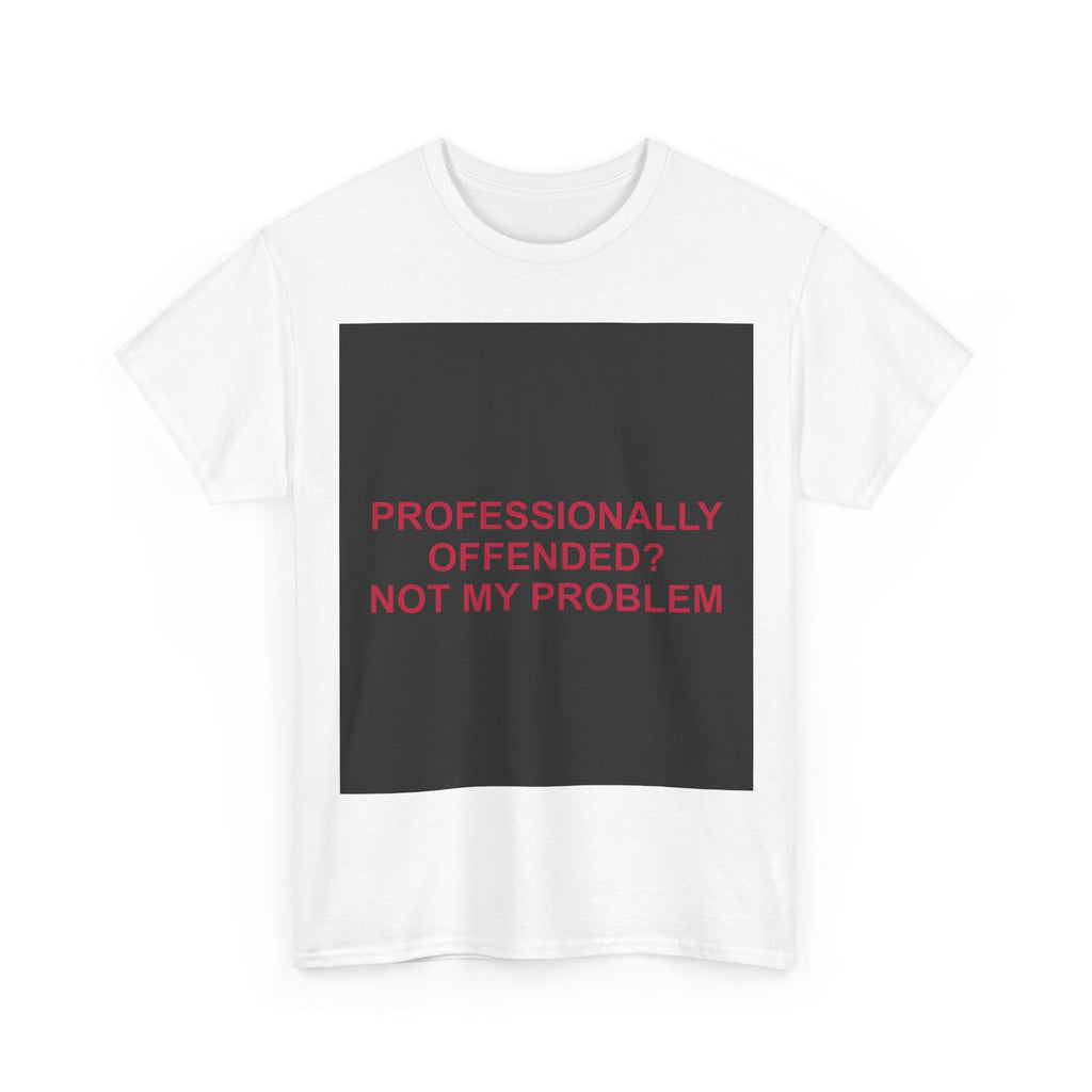 PROFESSIONALLY OFFENDED? NOT MY PROBLEM — Patriot T-Shirt