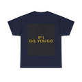 IF I GO, YOU GO — Patriot T-Shirt