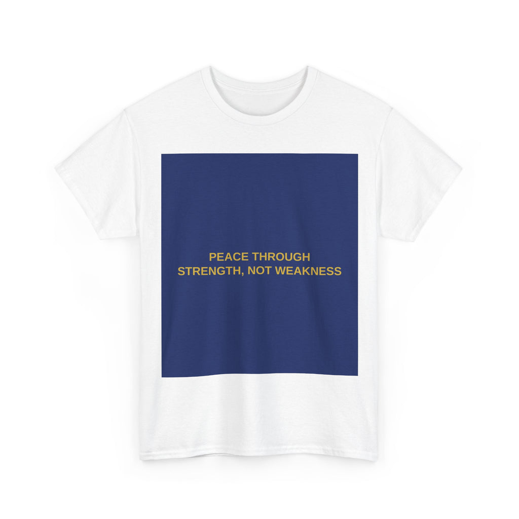 PEACE THROUGH STRENGTH, NOT WEAKNESS — Patriot T-Shirt