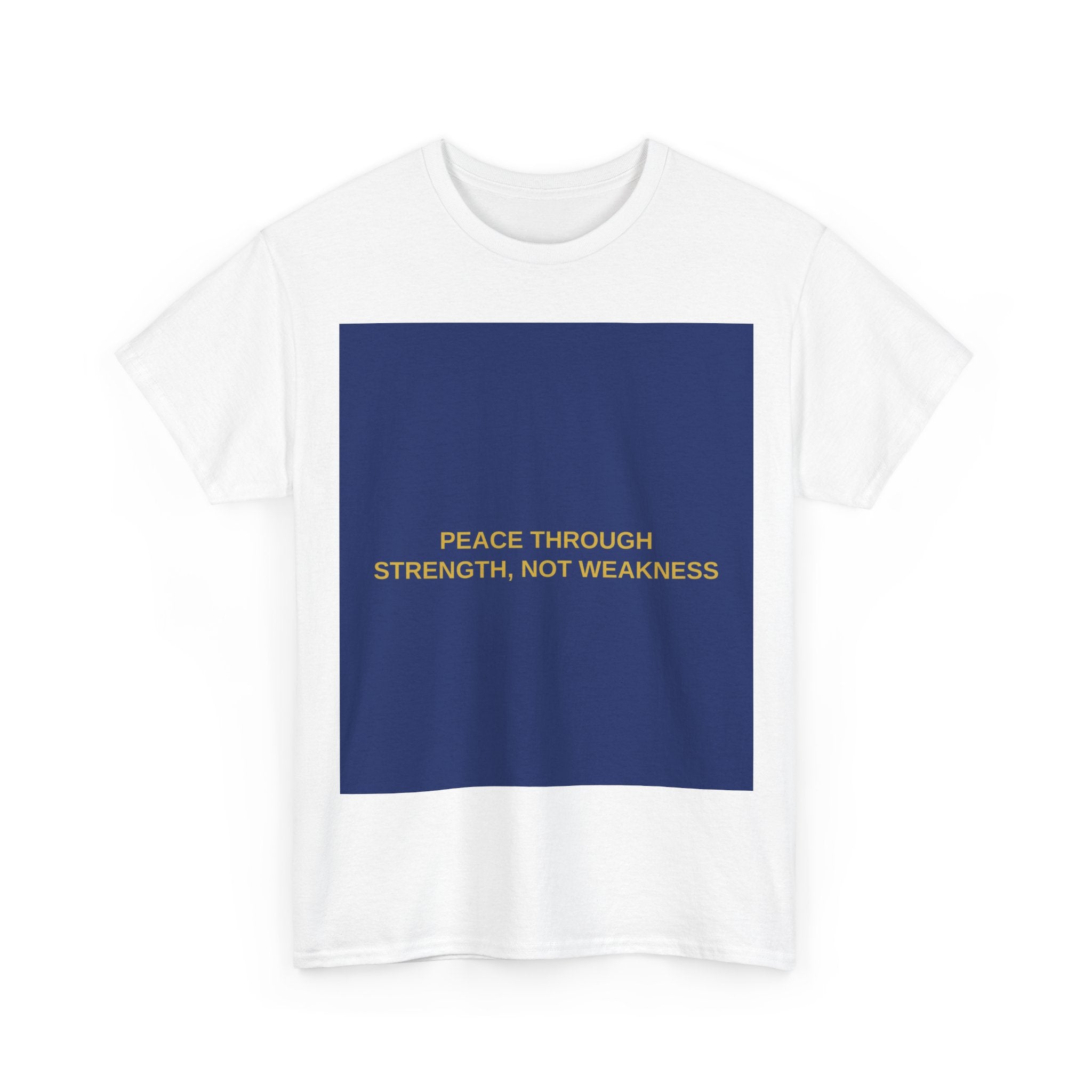 PEACE THROUGH STRENGTH, NOT WEAKNESS — Patriot T-Shirt