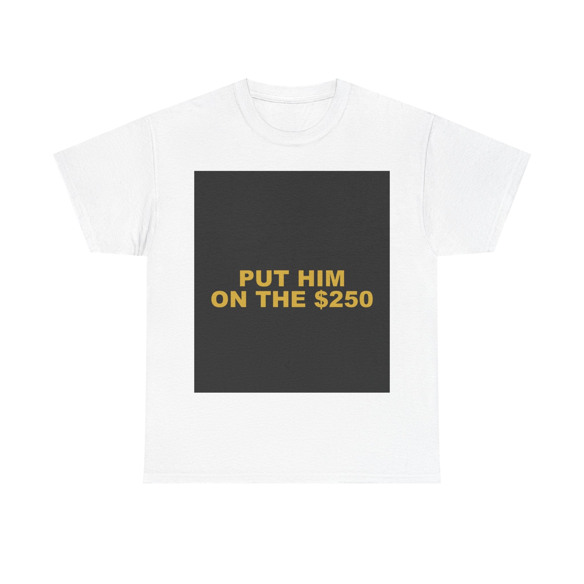 PUT HIM ON THE $250 — Patriot T-Shirt