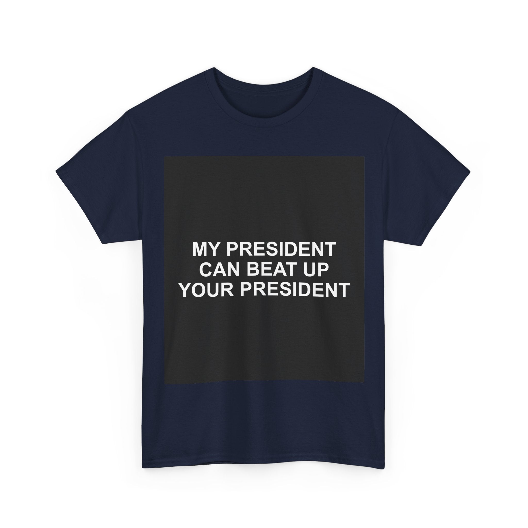 MY PRESIDENT CAN BEAT UP YOUR PRESIDENT — Patriot T-Shirt