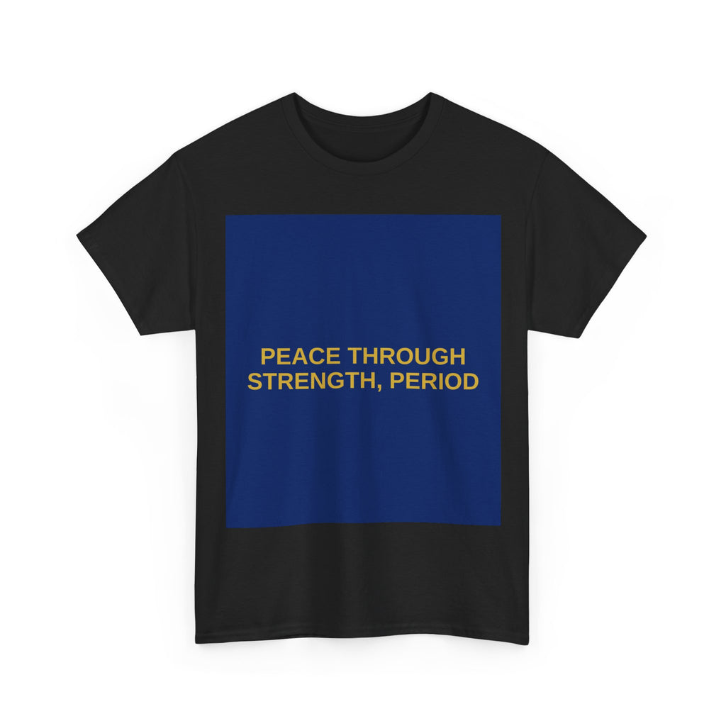 PEACE THROUGH STRENGTH, PERIOD — Patriot T-Shirt