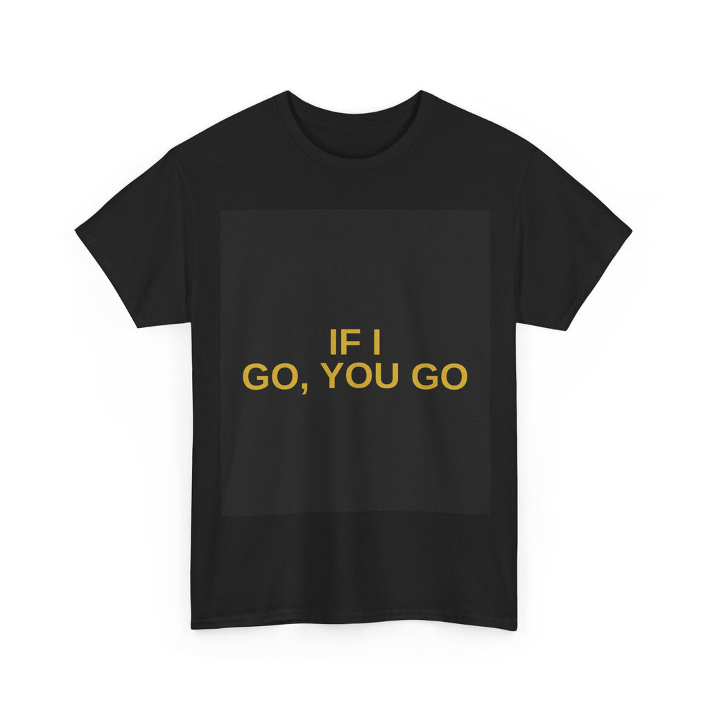 IF I GO, YOU GO — Patriot T-Shirt