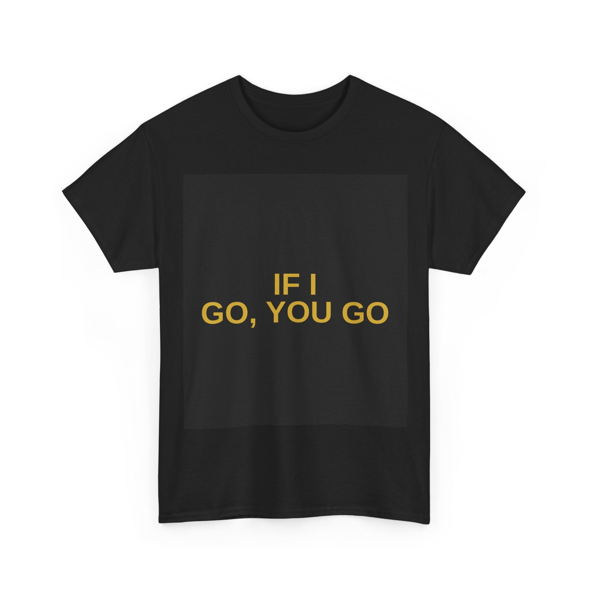 IF I GO, YOU GO — Patriot T-Shirt