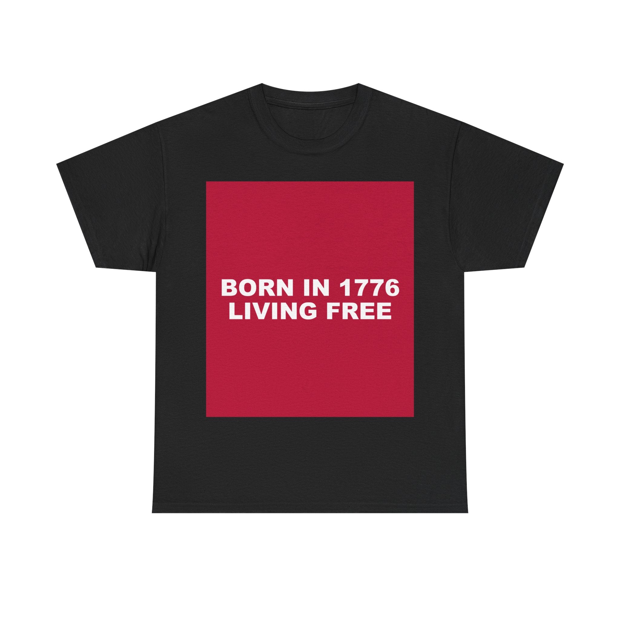 BORN IN 1776 LIVING FREE — Patriot T-Shirt