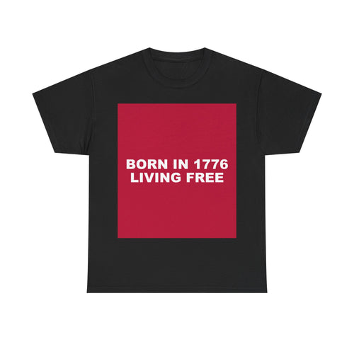 BORN IN 1776 LIVING FREE — Patriot T-Shirt