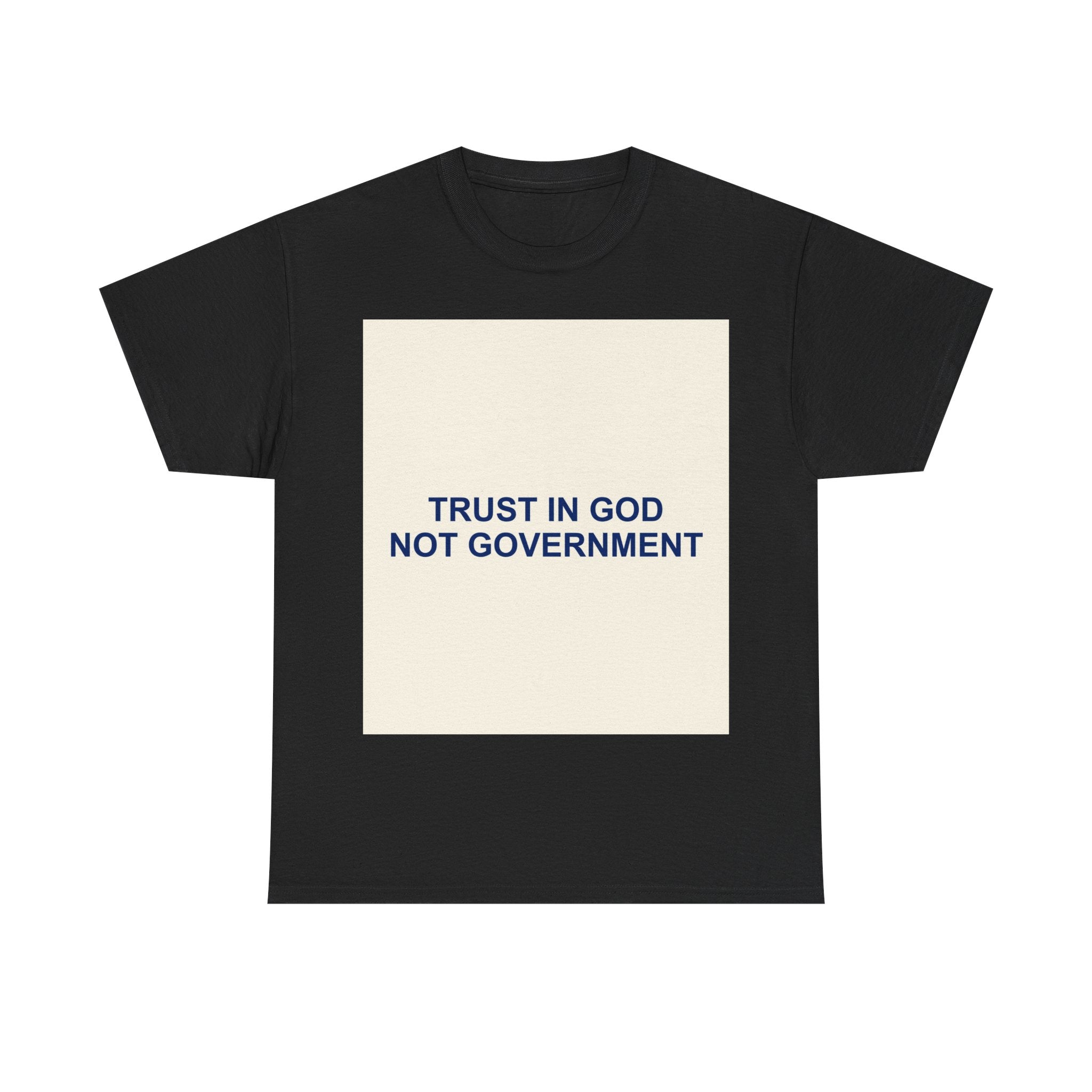 TRUST IN GOD NOT GOVERNMENT — Patriot T-Shirt