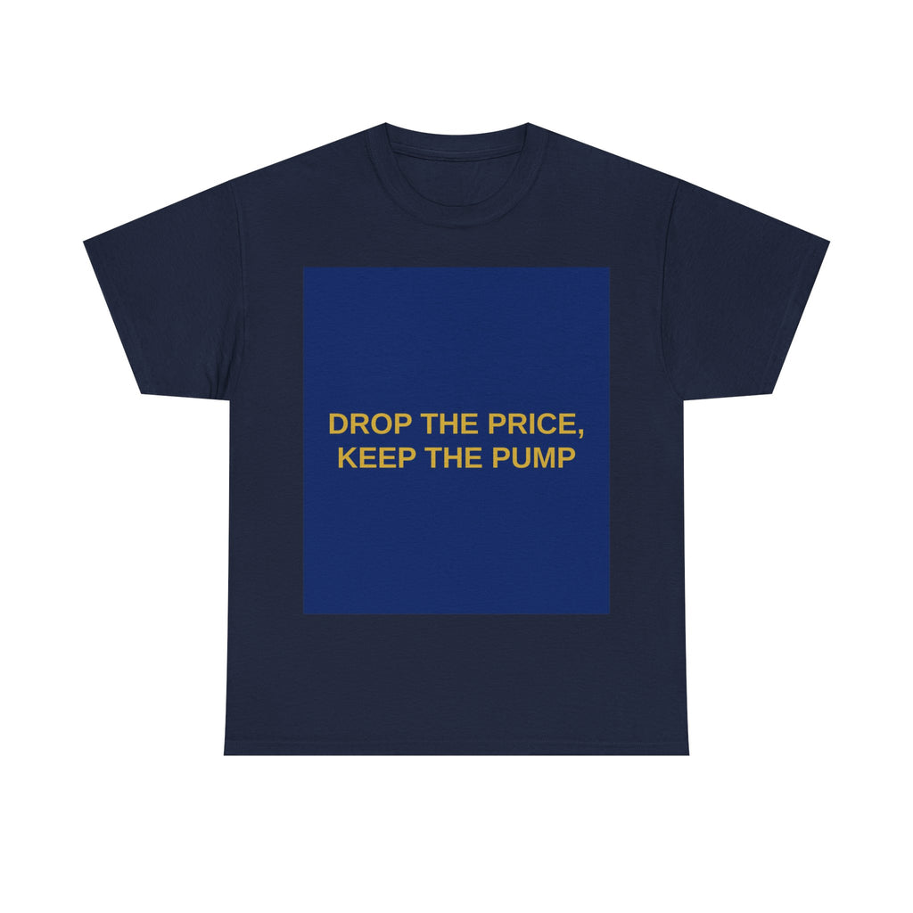 DROP THE PRICE, KEEP THE PUMP — Patriot T-Shirt