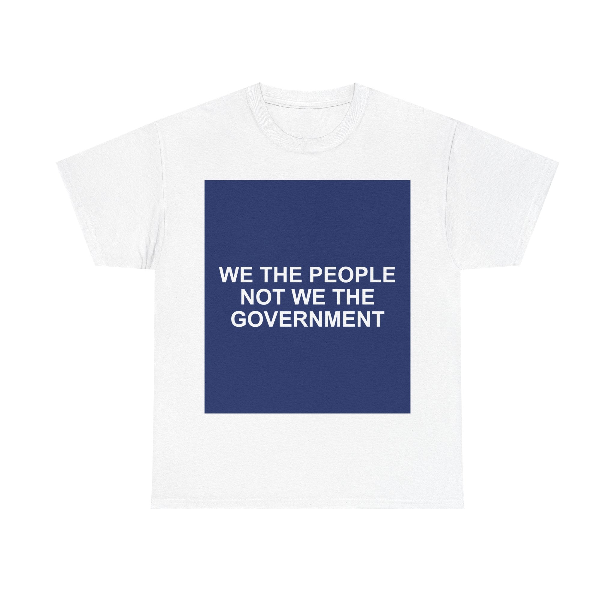 WE THE PEOPLE NOT WE THE GOVERNMENT — Patriot T-Shirt