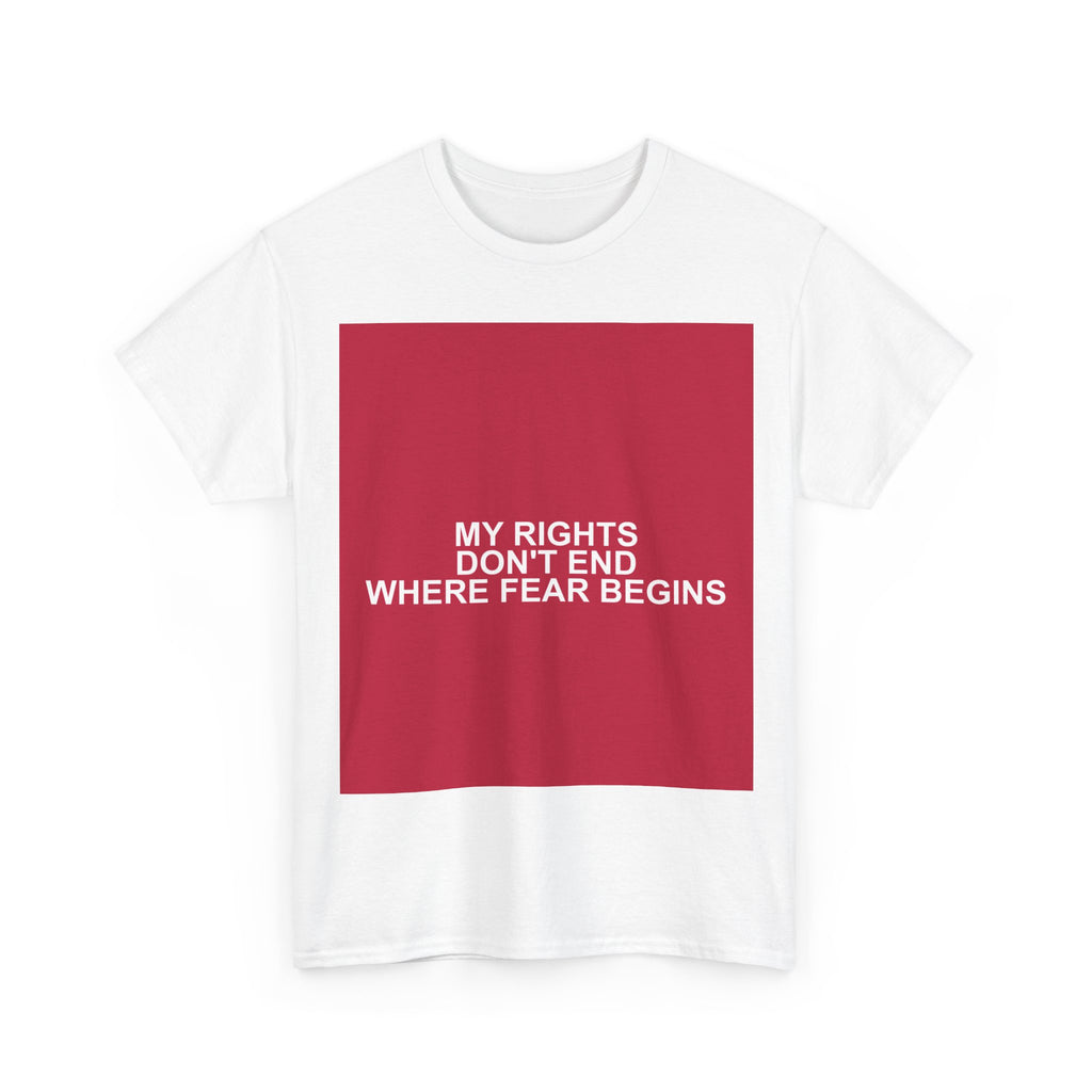 MY RIGHTS DON'T END WHERE FEAR BEGINS — Patriot T-Shirt