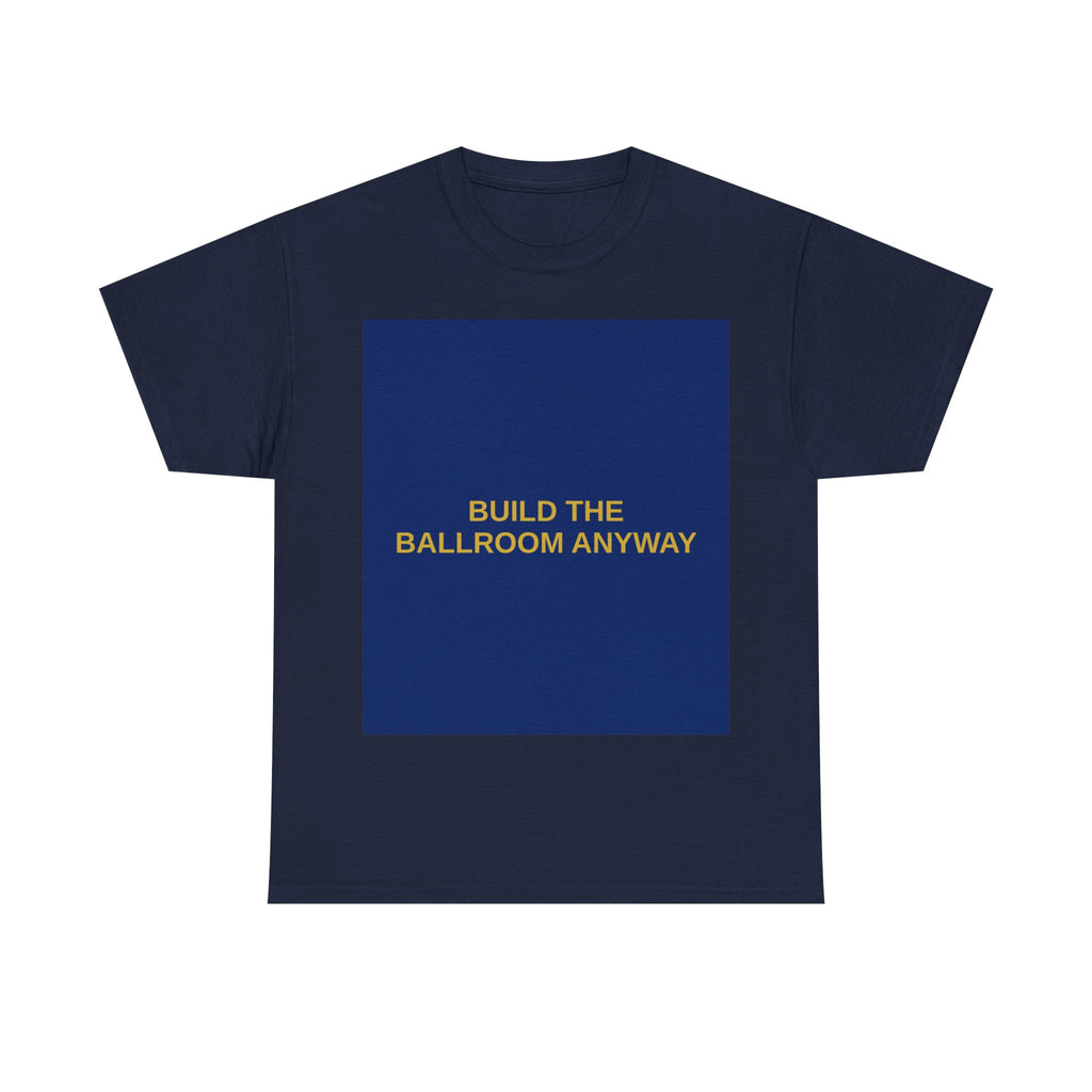 BUILD THE BALLROOM ANYWAY — Patriot T-Shirt