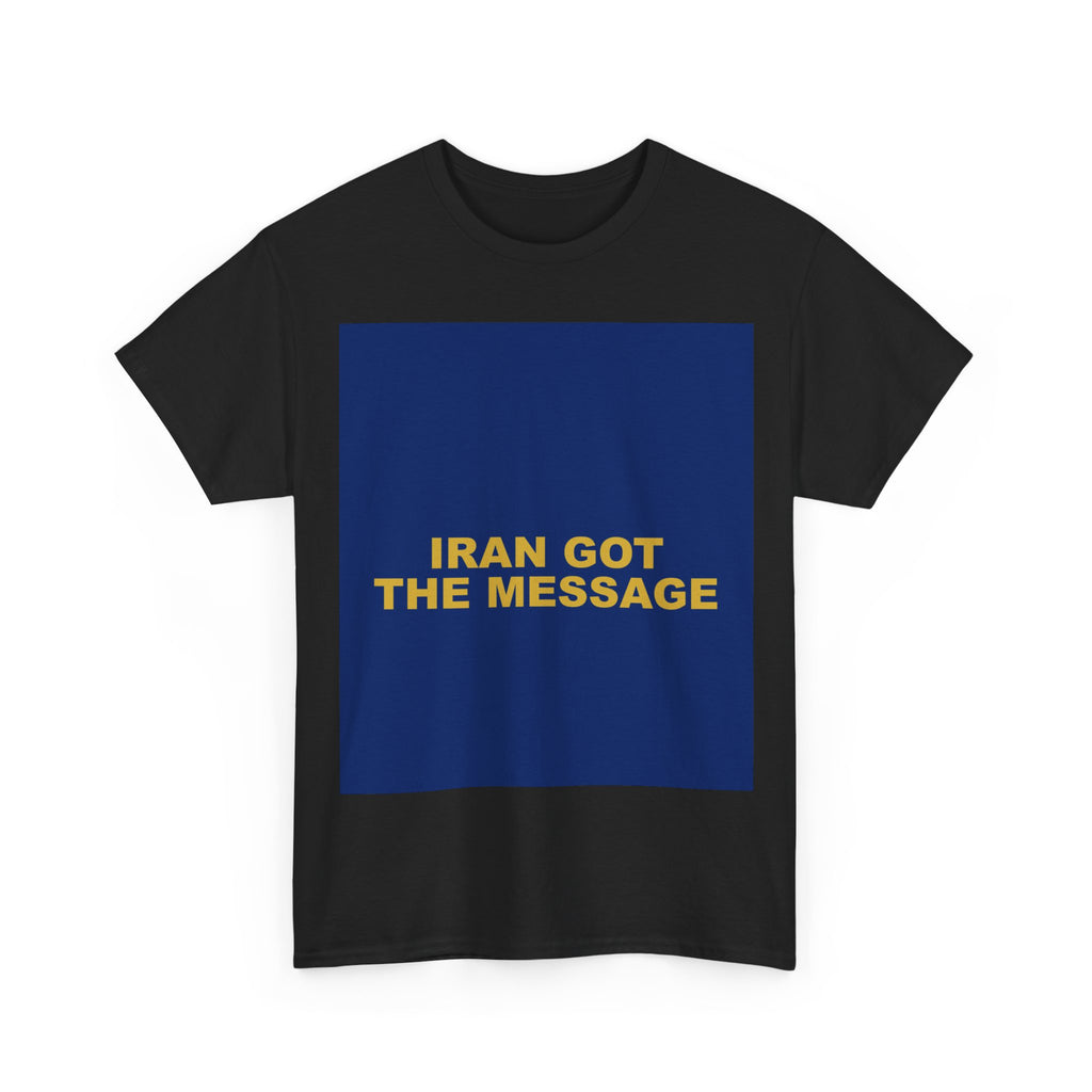 IRAN GOT THE MESSAGE — Patriot T-Shirt