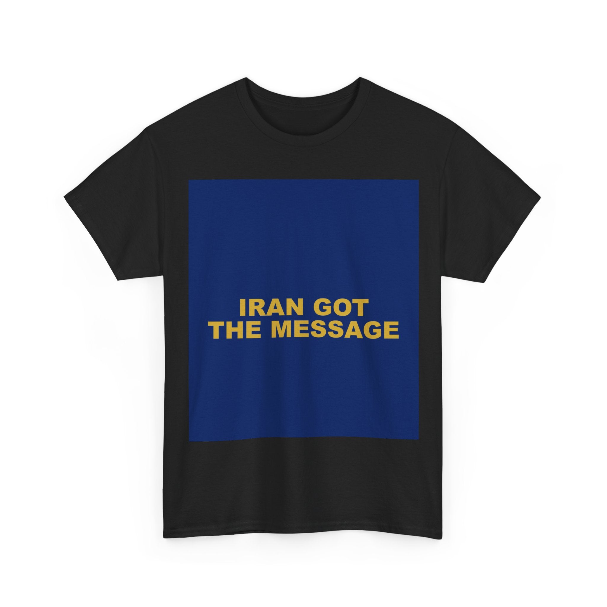 IRAN GOT THE MESSAGE — Patriot T-Shirt
