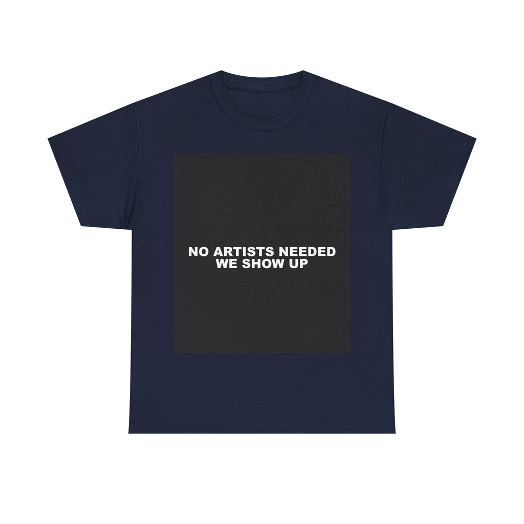 NO ARTISTS NEEDED WE SHOW UP — Patriot T-Shirt