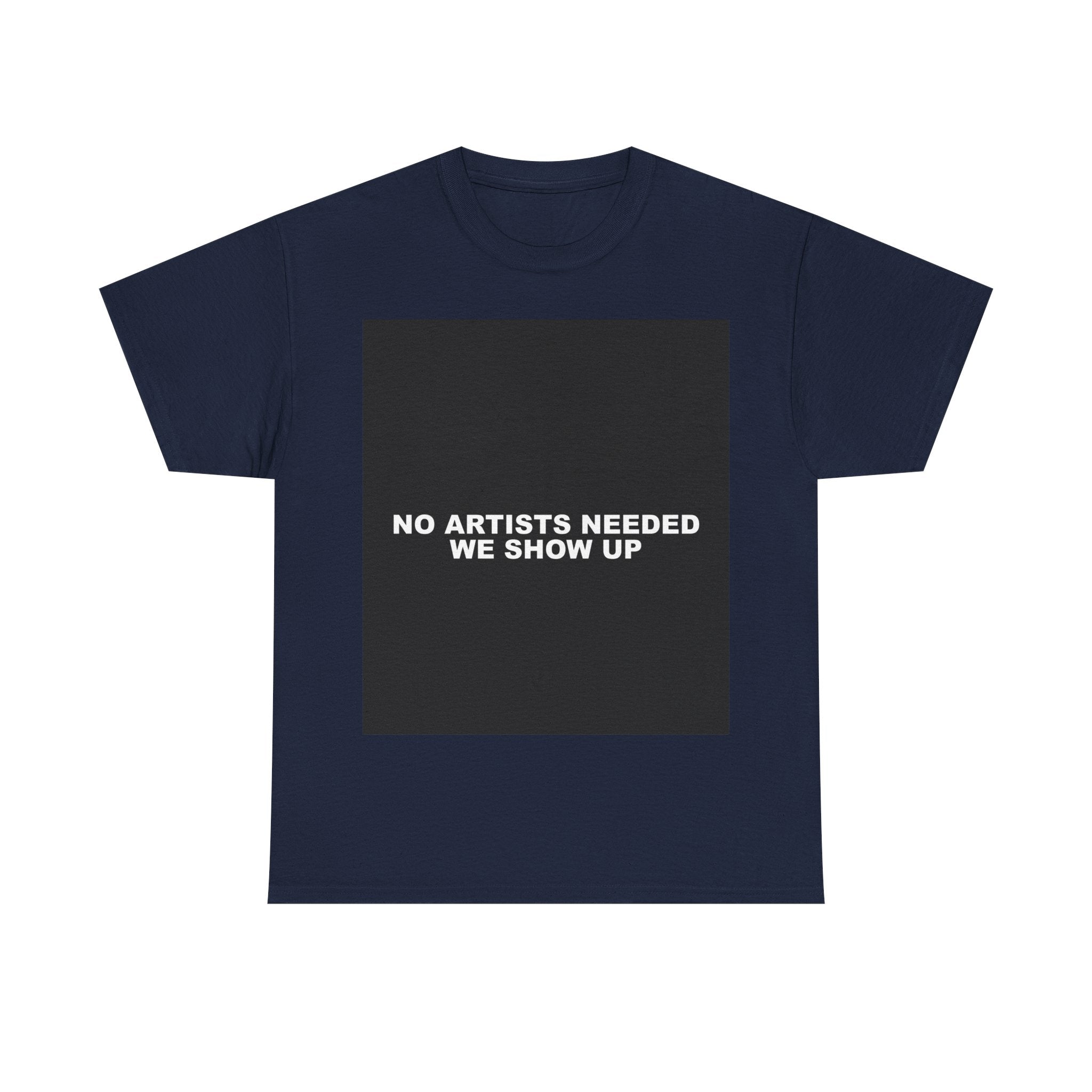 NO ARTISTS NEEDED WE SHOW UP — Patriot T-Shirt