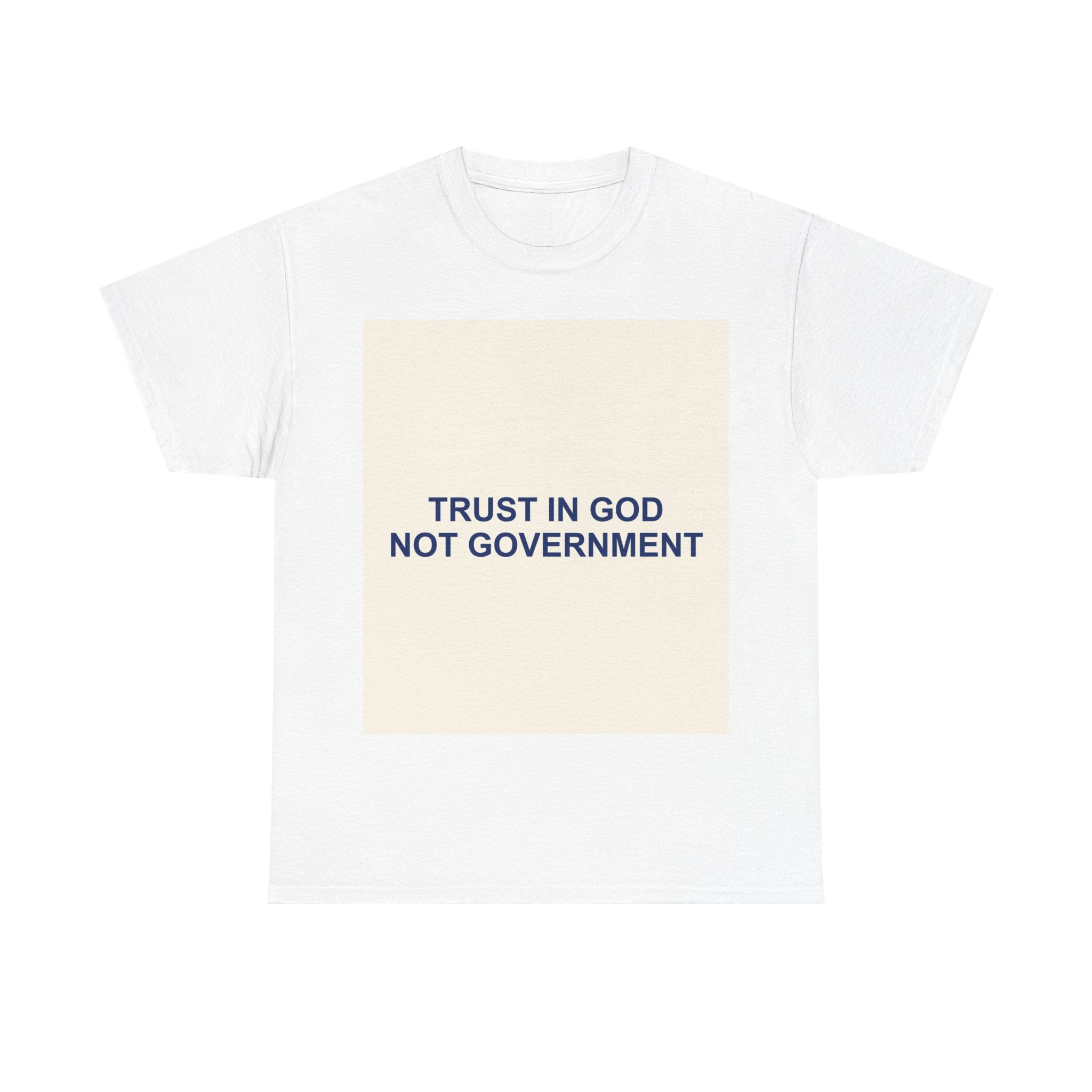 TRUST IN GOD NOT GOVERNMENT — Patriot T-Shirt