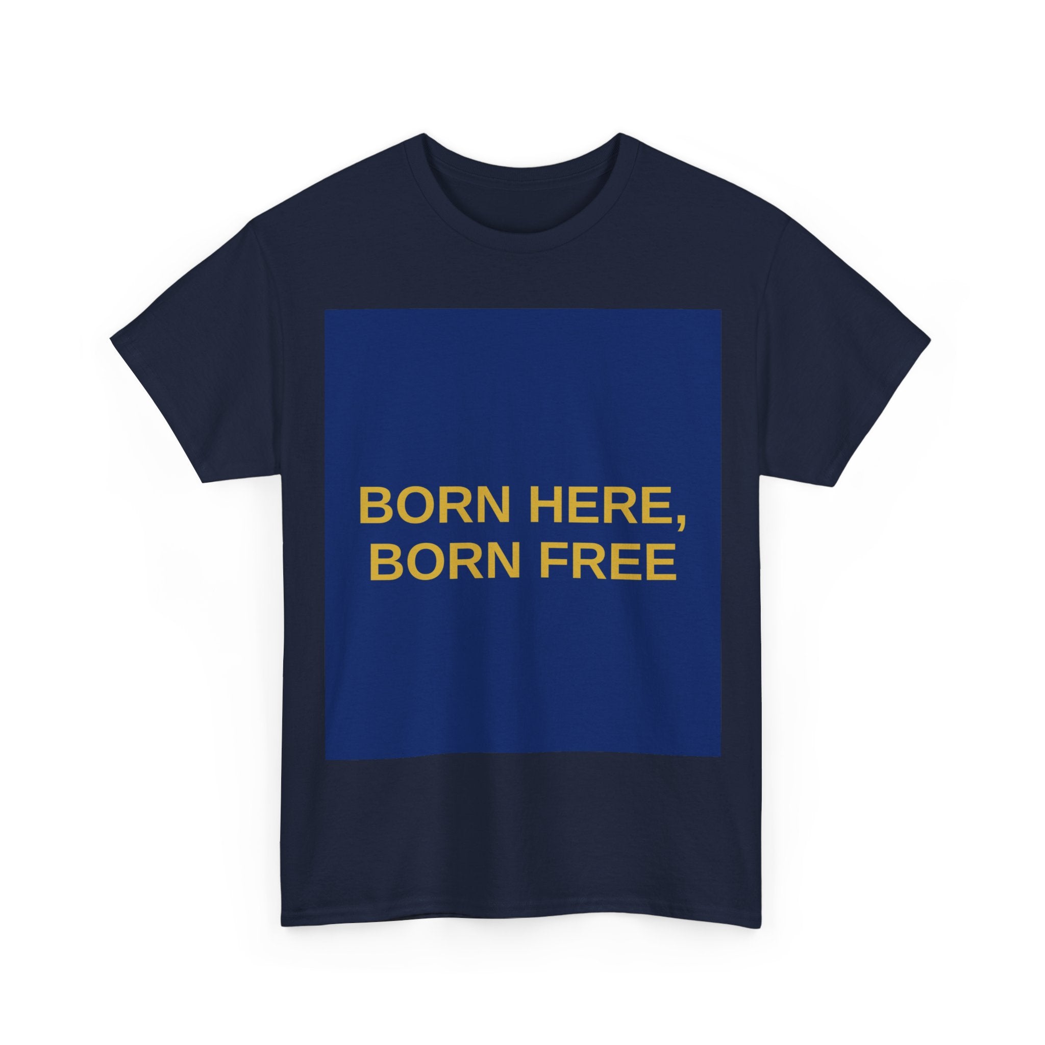 BORN HERE, BORN FREE — Patriot T-Shirt