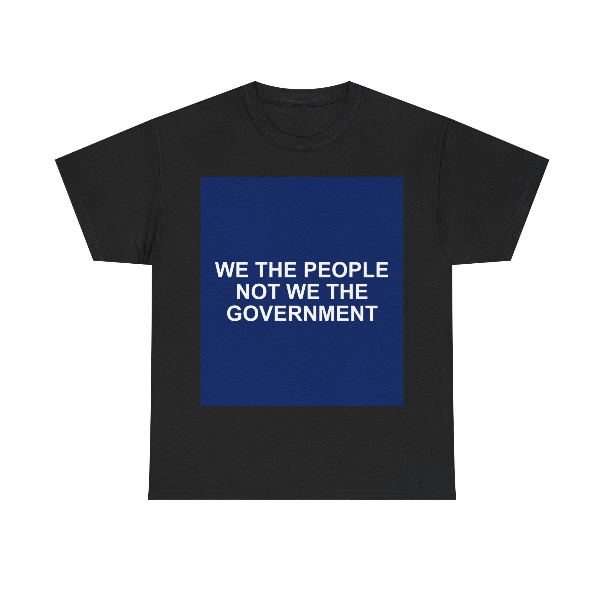 WE THE PEOPLE NOT WE THE GOVERNMENT — Patriot T-Shirt